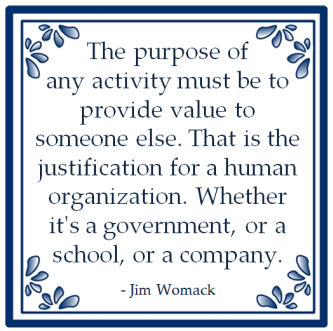 purpuse of any activity must be to provide value to someone else Jim womack